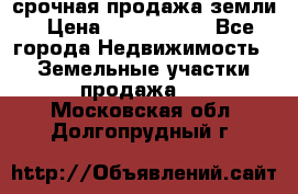 срочная продажа земли › Цена ­ 2 500 000 - Все города Недвижимость » Земельные участки продажа   . Московская обл.,Долгопрудный г.